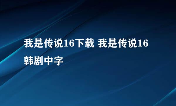 我是传说16下载 我是传说16韩剧中字