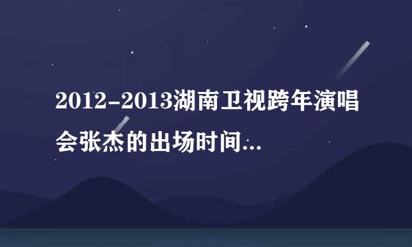 2012-2013湖南卫视跨年演唱会张杰的出场时间或第几个节目