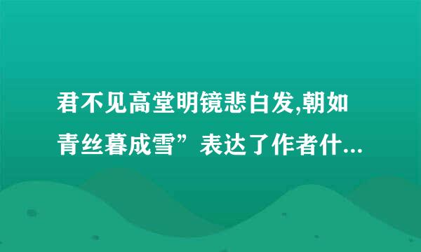 君不见高堂明镜悲白发,朝如青丝暮成雪”表达了作者什么样的感情