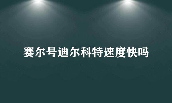 赛尔号迪尔科特速度快吗