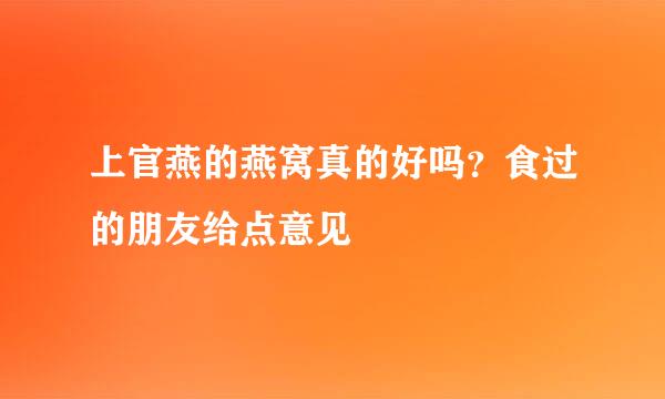 上官燕的燕窝真的好吗？食过的朋友给点意见