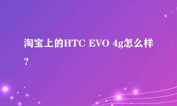 淘宝上的HTC EVO 4g怎么样？