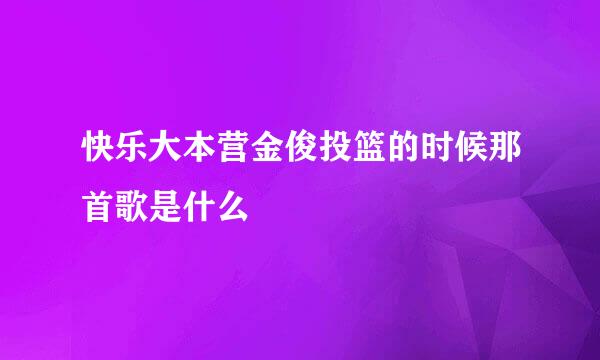 快乐大本营金俊投篮的时候那首歌是什么