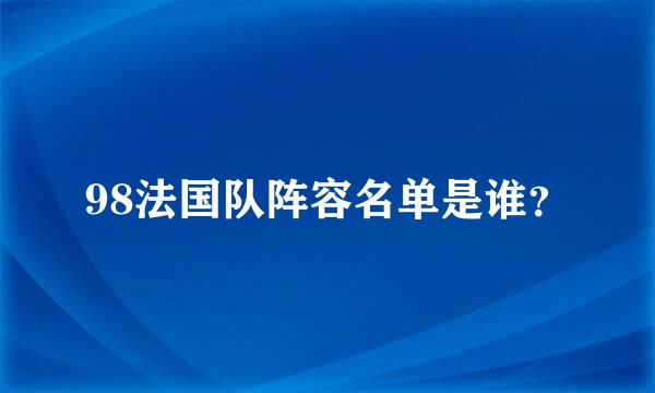 98法国队阵容名单是谁？