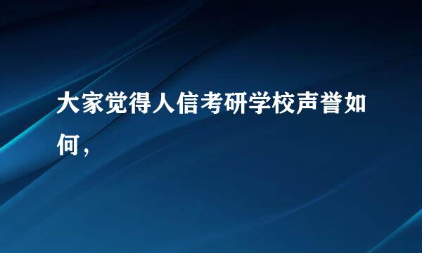 大家觉得人信考研学校声誉如何，