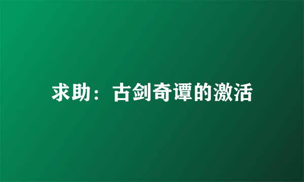 求助：古剑奇谭的激活