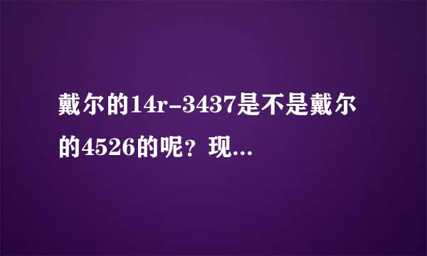 戴尔的14r-3437是不是戴尔的4526的呢？现在的价格一般是多少呢？性价比怎样?