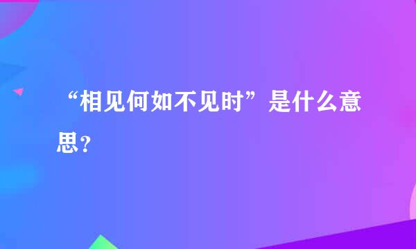 “相见何如不见时”是什么意思？