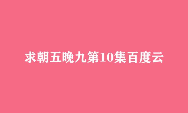 求朝五晚九第10集百度云