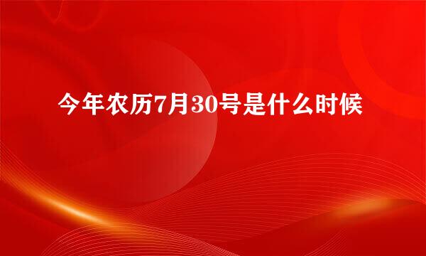 今年农历7月30号是什么时候