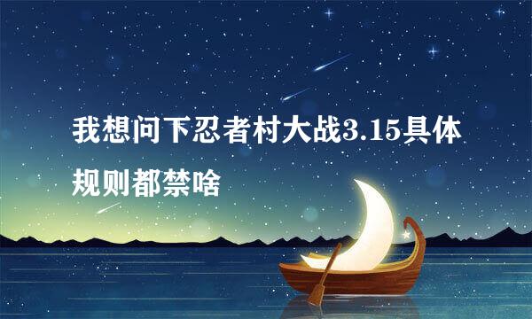 我想问下忍者村大战3.15具体规则都禁啥