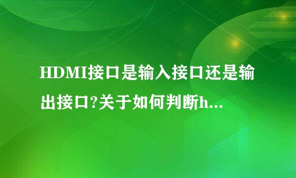 HDMI接口是输入接口还是输出接口?关于如何判断hdmi接口