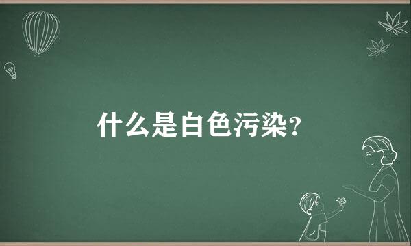 什么是白色污染？