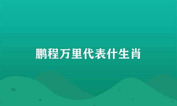 鹏程万里代表什生肖