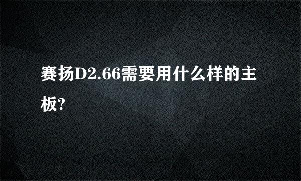 赛扬D2.66需要用什么样的主板?