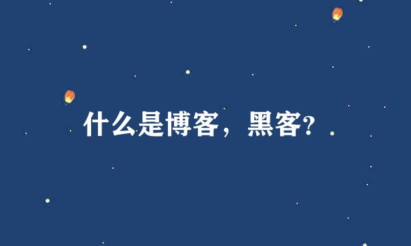 什么是博客，黑客？