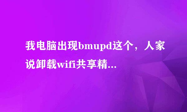 我电脑出现bmupd这个，人家说卸载wifi共享精灵就好了，但是我还想用这个软件怎么办呢？