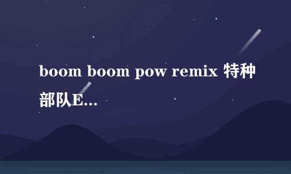 boom boom pow remix 特种部队ED那个版本