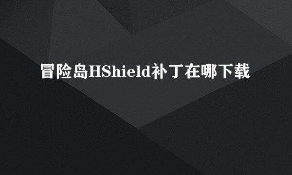 冒险岛HShield补丁在哪下载