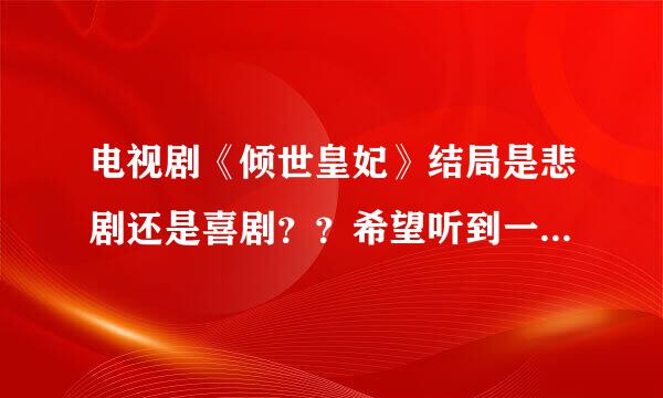 电视剧《倾世皇妃》结局是悲剧还是喜剧？？希望听到一个确切答案。。