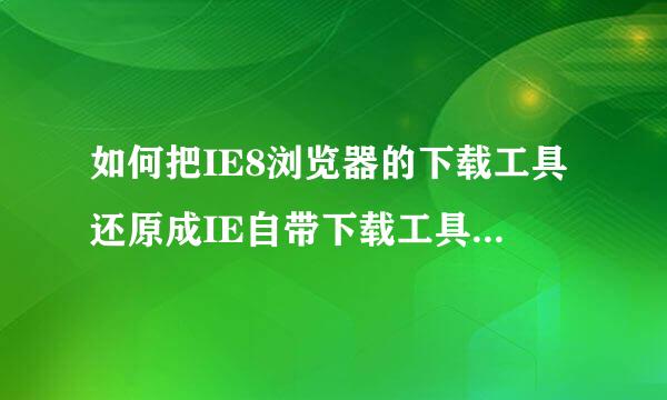 如何把IE8浏览器的下载工具还原成IE自带下载工具，我安装迅雷之后就IE下载默认成了迅雷