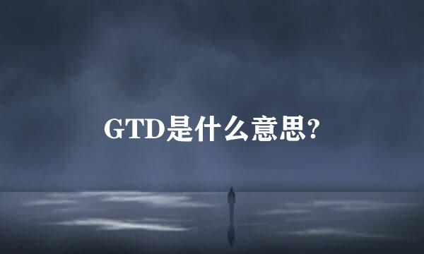 GTD是什么意思?