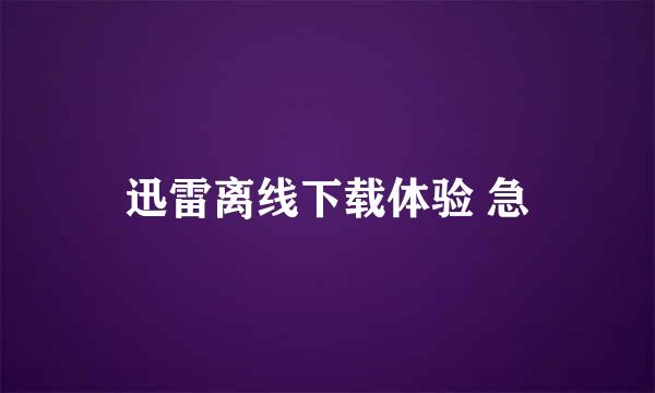 迅雷离线下载体验 急