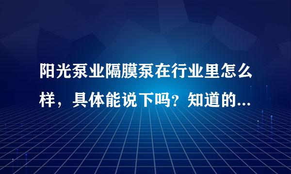 阳光泵业隔膜泵在行业里怎么样，具体能说下吗？知道的麻烦说下，谢谢