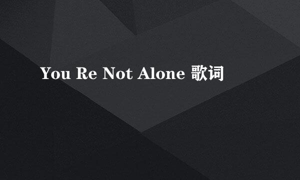 You Re Not Alone 歌词