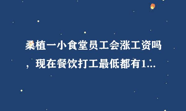 桑植一小食堂员工会涨工资吗，现在餐饮打工最低都有1600元，可一小却没1300。元