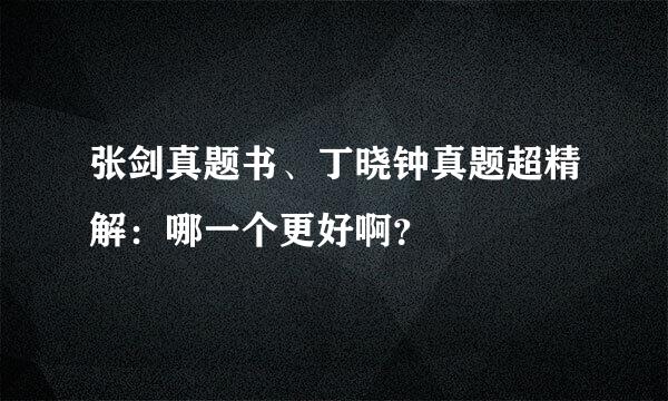 张剑真题书、丁晓钟真题超精解：哪一个更好啊？