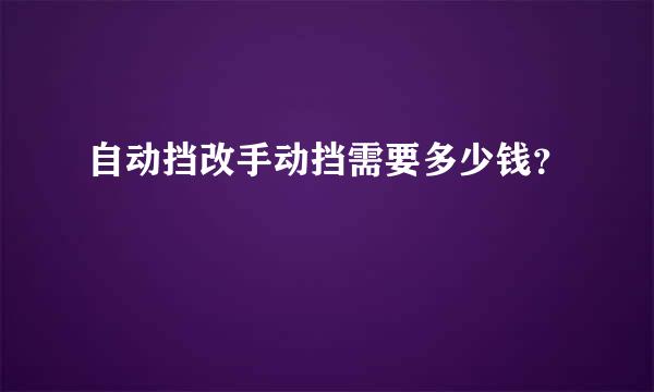 自动挡改手动挡需要多少钱？