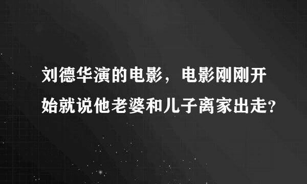 刘德华演的电影，电影刚刚开始就说他老婆和儿子离家出走？