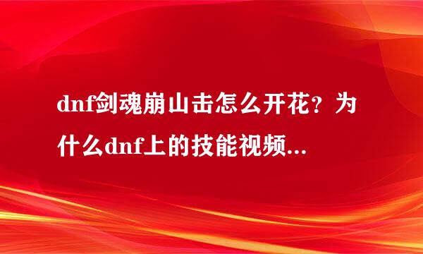 dnf剑魂崩山击怎么开花？为什么dnf上的技能视频剑魂的崩山击也能开花是怎么弄的？