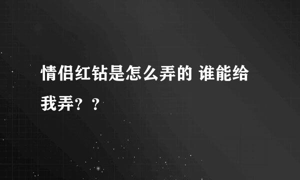 情侣红钻是怎么弄的 谁能给我弄？？