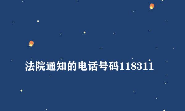 
法院通知的电话号码118311
