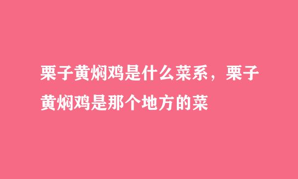 栗子黄焖鸡是什么菜系，栗子黄焖鸡是那个地方的菜