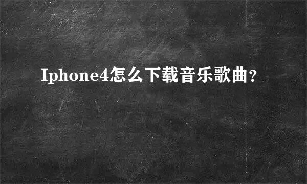 Iphone4怎么下载音乐歌曲？