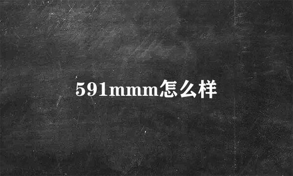 591mmm怎么样