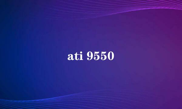 ati 9550