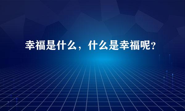 幸福是什么，什么是幸福呢？