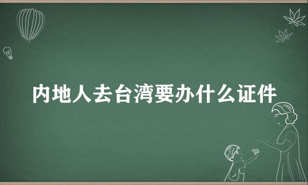 内地人去台湾要办什么证件