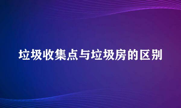 垃圾收集点与垃圾房的区别