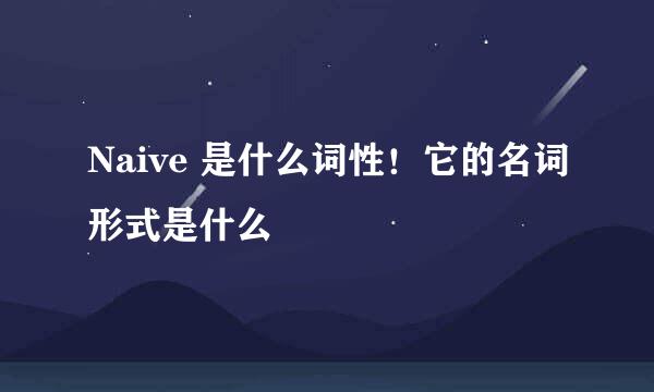 Naive 是什么词性！它的名词形式是什么