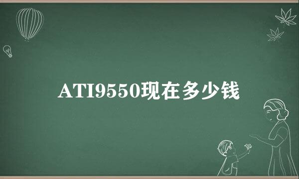 ATI9550现在多少钱