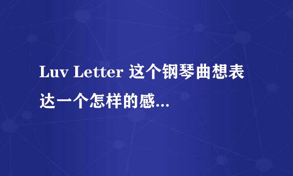 Luv Letter 这个钢琴曲想表达一个怎样的感情，有没有什么背景故事发生？