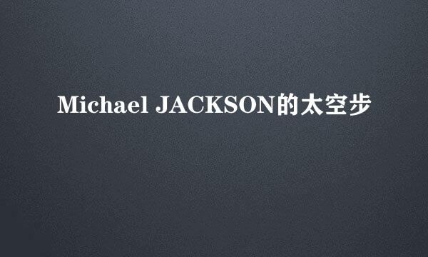 Michael JACKSON的太空步