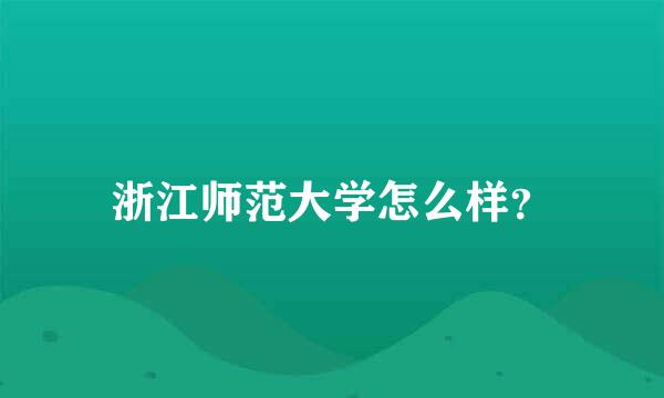 浙江师范大学怎么样？