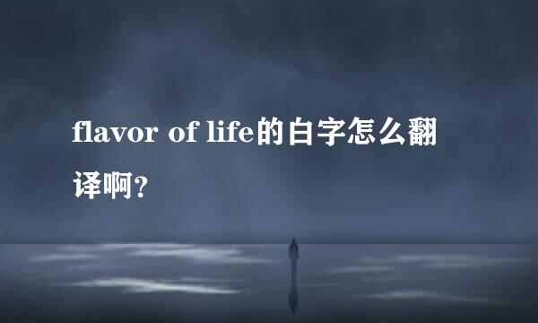 flavor of life的白字怎么翻译啊？