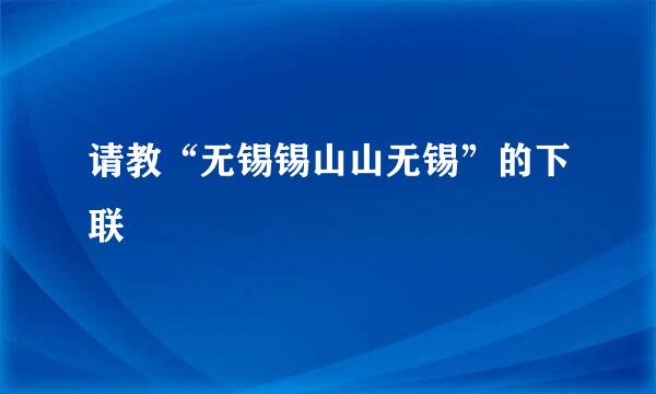 请教“无锡锡山山无锡”的下联